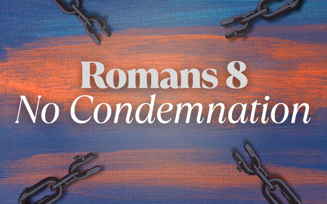 New Sermon Series – “Romans 8: No Condemnation”